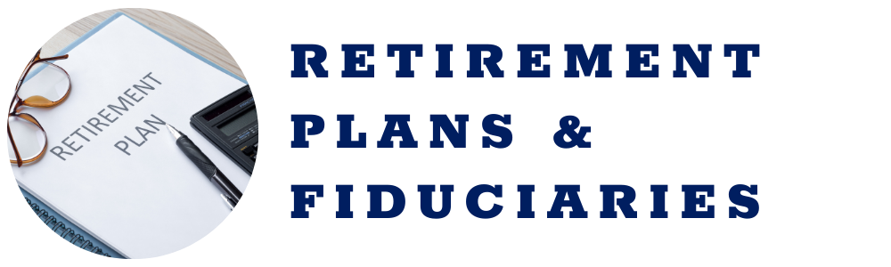 Retirement Plans and Fiduciaries